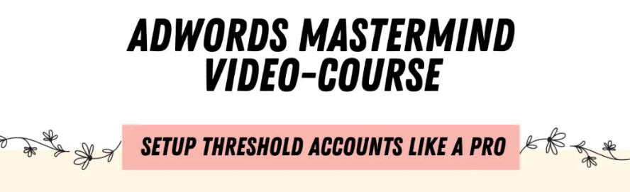 ADWORDS MASTERMIND – Complete Guide to Setting Up Unlimited AdWords Threshold Accounts Download Download